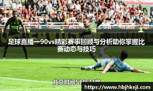 足球直播一90vs精彩赛事回顾与分析助你掌握比赛动态与技巧